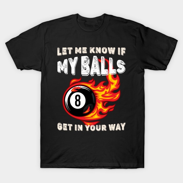 Let Me Know If My Balls Get In Your Way 8 Fire Ball Billiards T-Shirt by Quotes NK Tees